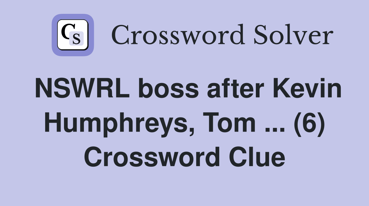 NSWRL boss after Kevin Humphreys, Tom ... (6) Crossword Clue