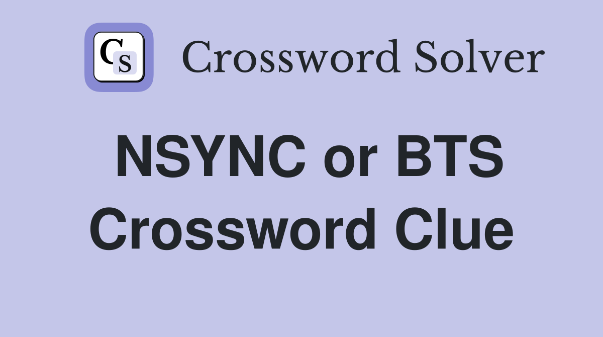 NSYNC or BTS Crossword Clue