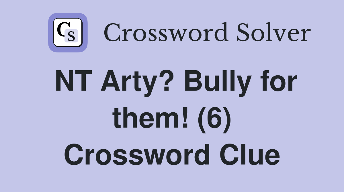NT Arty? Bully for them! (6) Crossword Clue