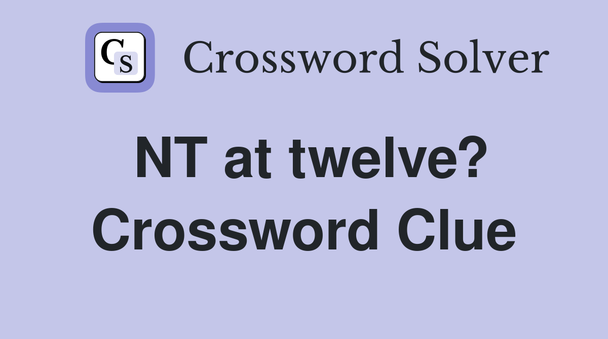 NT at twelve? Crossword Clue
