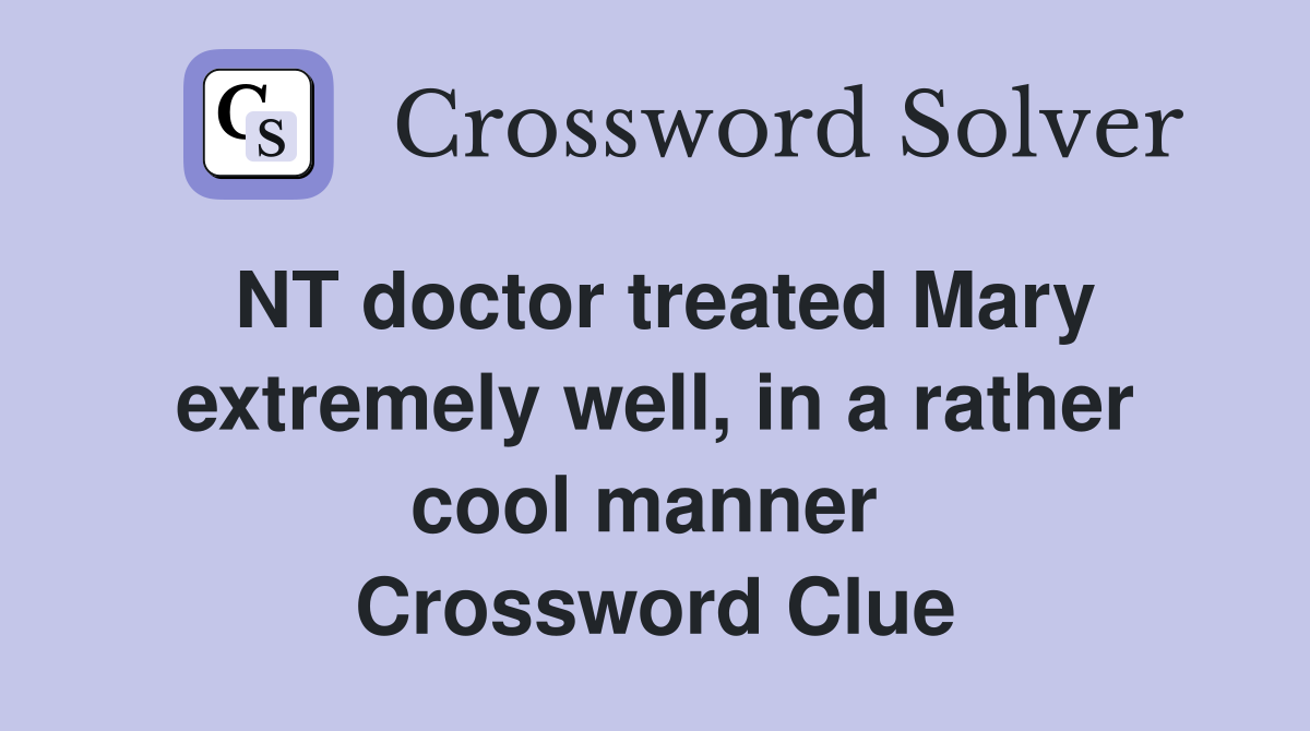 NT doctor treated Mary extremely well, in a rather cool manner  Crossword Clue