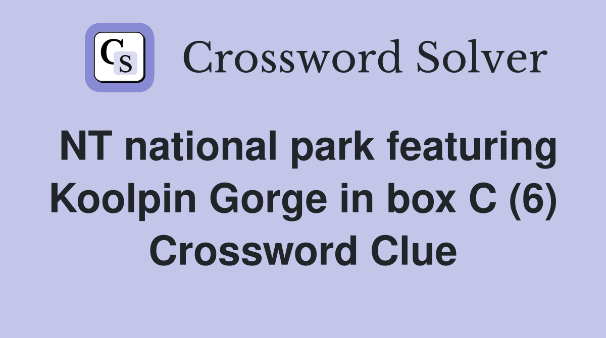 NT national park featuring Koolpin Gorge in box C (6) Crossword Clue