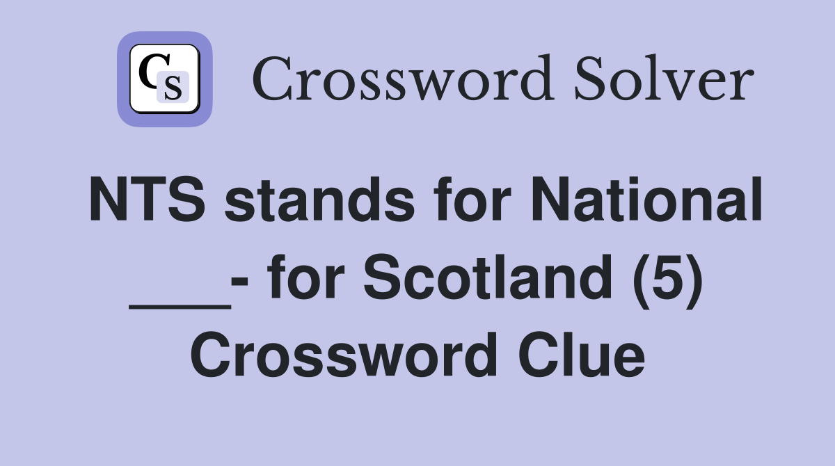NTS stands for National ___- for Scotland (5) Crossword Clue