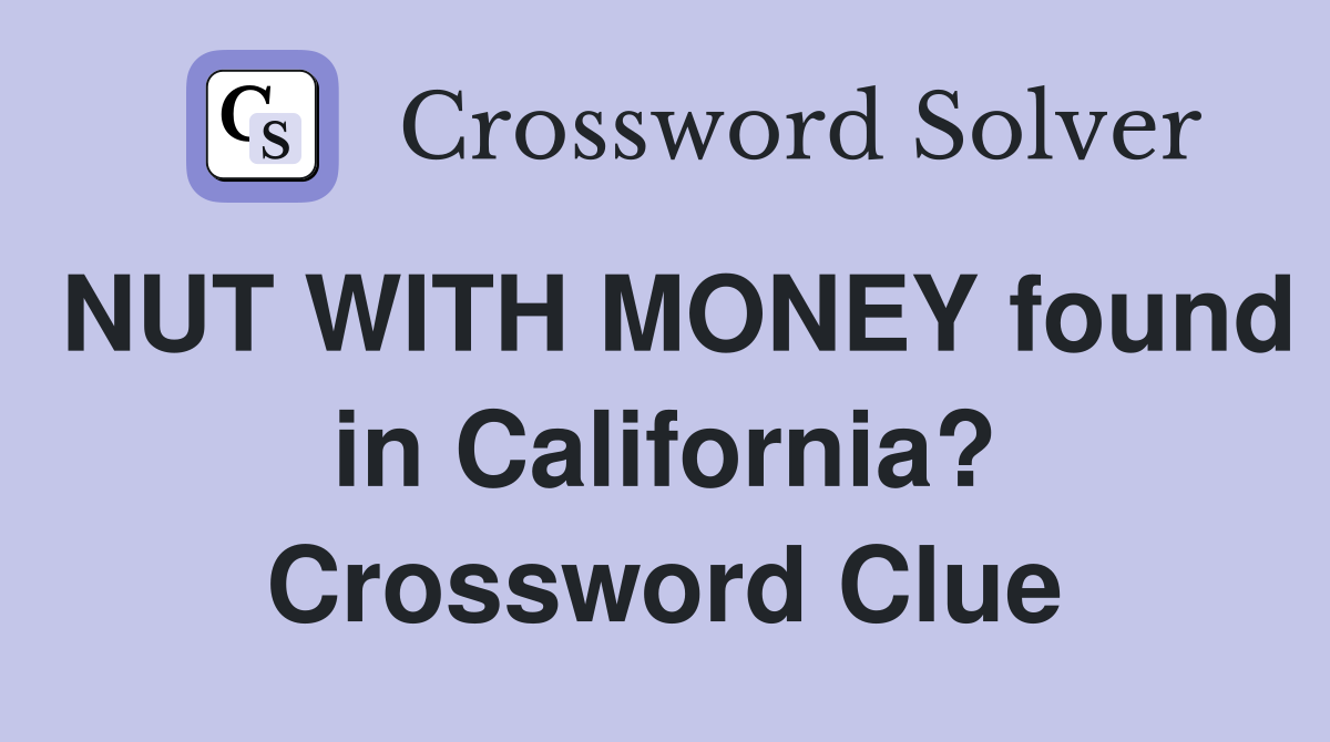 NUT WITH MONEY found in California? Crossword Clue