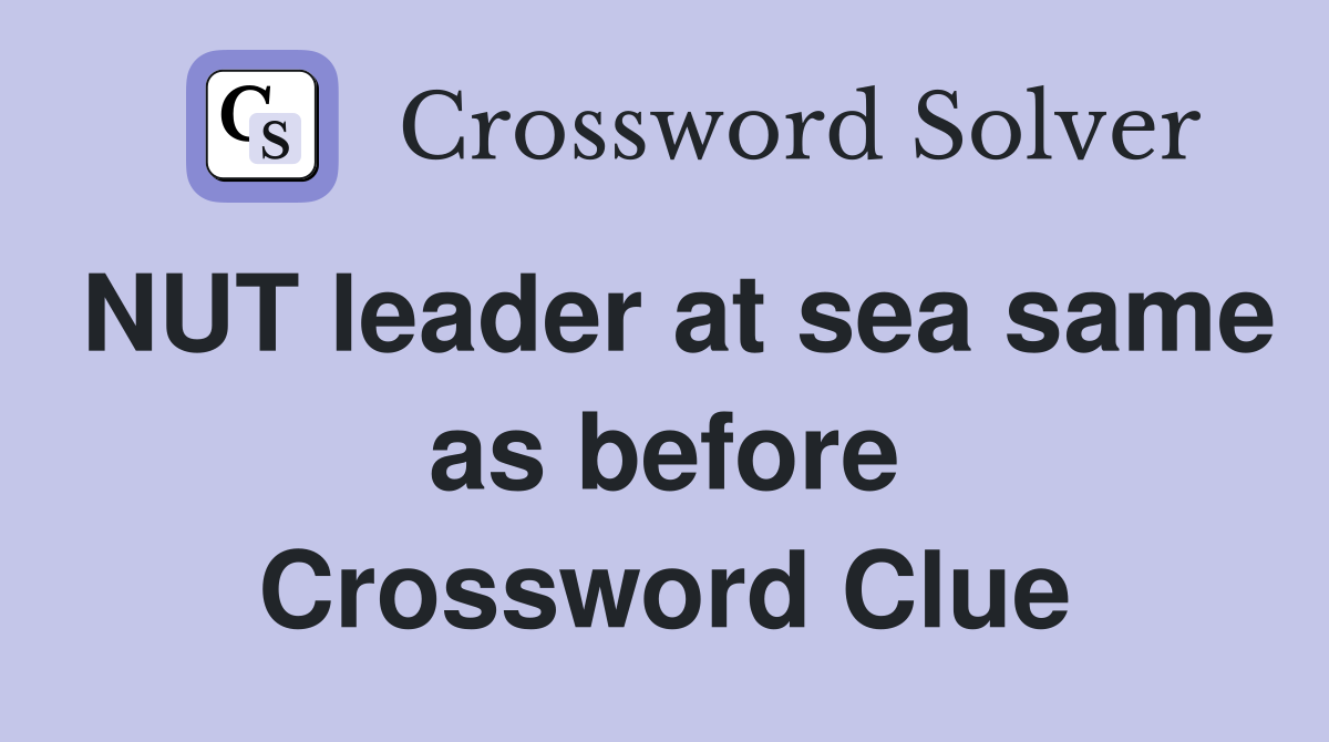 NUT leader at sea same as before Crossword Clue