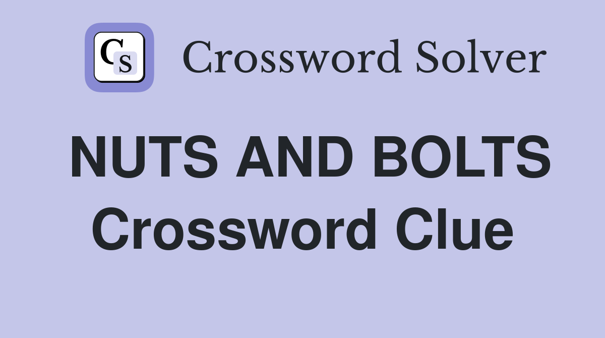 NUTS AND BOLTS Crossword Clue