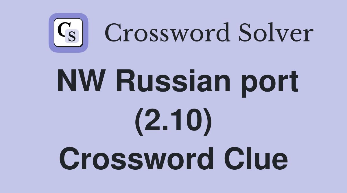 NW Russian port (2.10) Crossword Clue