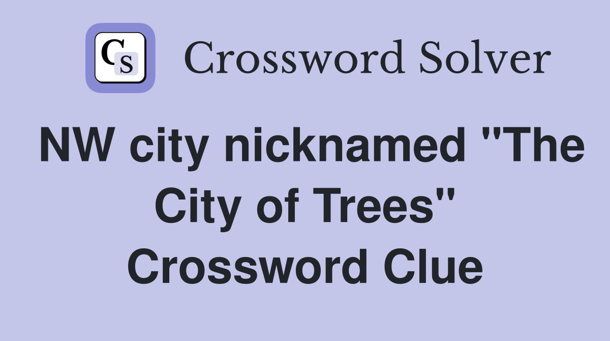 NW city nicknamed "The City of Trees" Crossword Clue