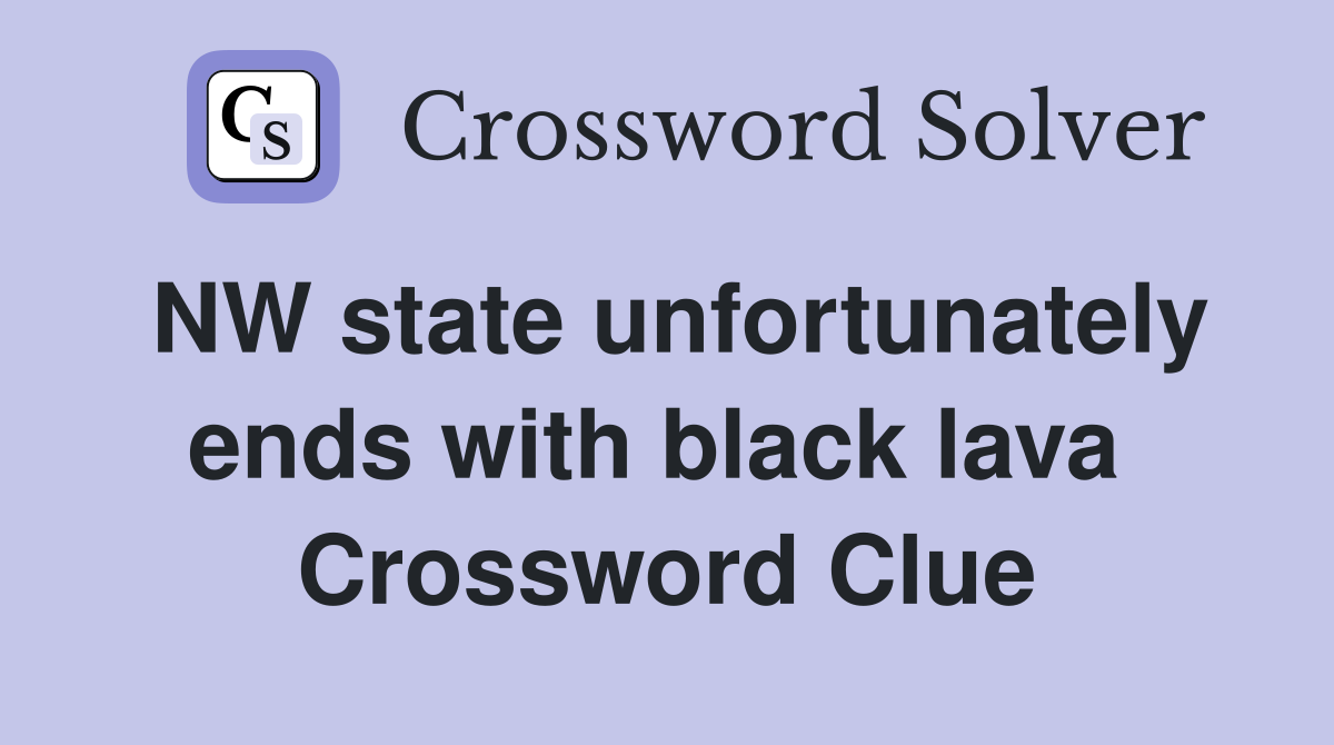 NW state unfortunately ends with black lava  Crossword Clue