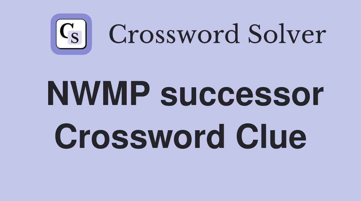 NWMP successor Crossword Clue