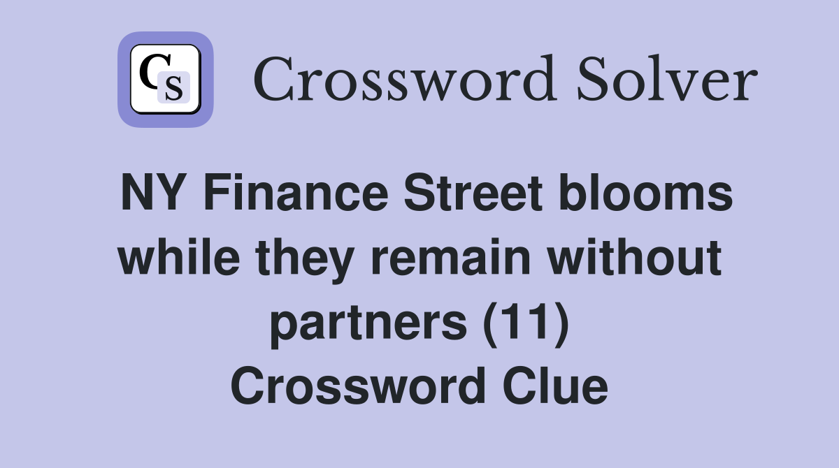 NY Finance Street blooms while they remain without partners (11) Crossword Clue