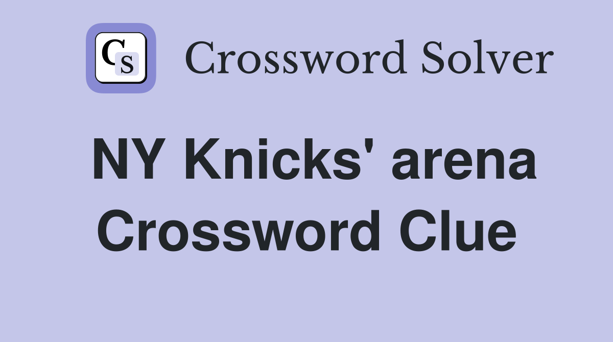 NY Knicks' arena Crossword Clue