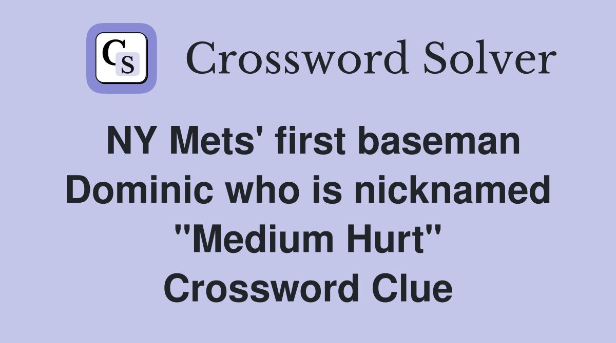NY Mets' first baseman Dominic who is nicknamed "Medium Hurt" Crossword Clue