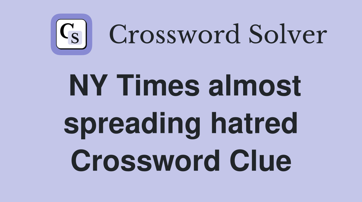NY Times almost spreading hatred Crossword Clue