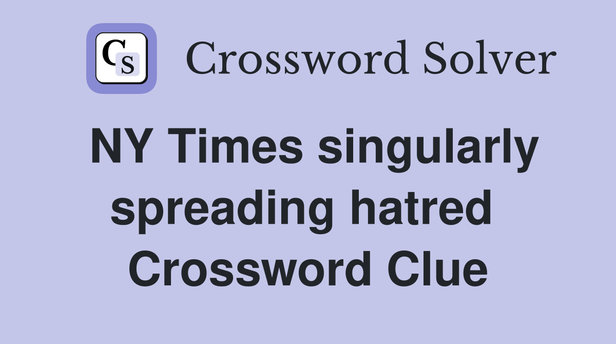 NY Times singularly spreading hatred  Crossword Clue