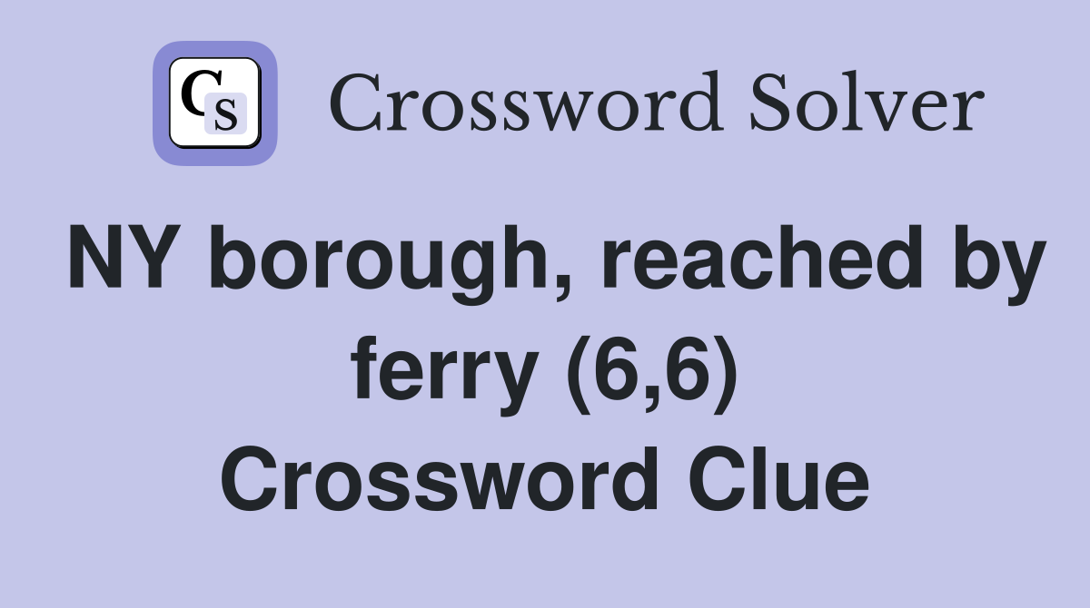 NY borough, reached by ferry (6,6) Crossword Clue