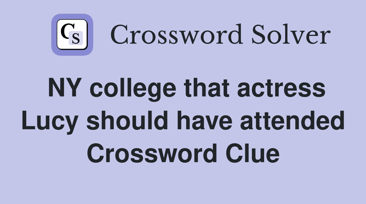 NY college that actress Lucy should have attended Crossword Clue