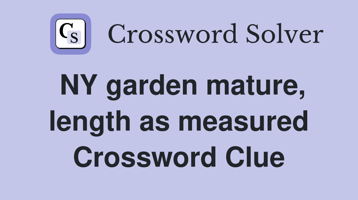 NY garden mature, length as measured Crossword Clue