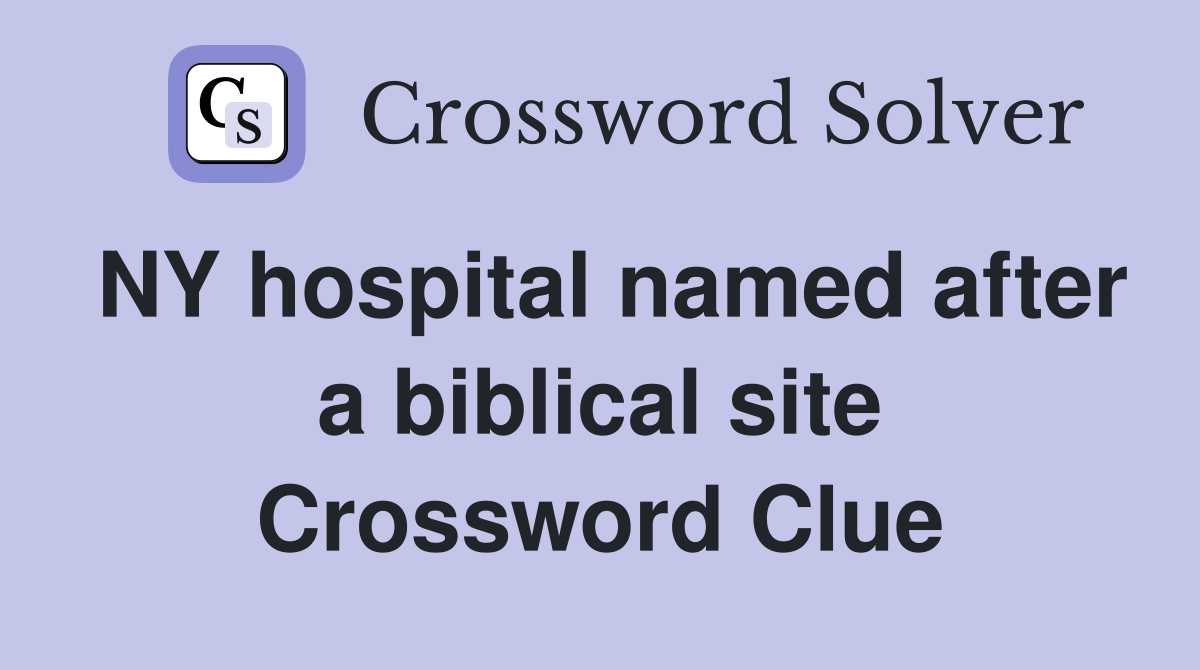 NY hospital named after a biblical site Crossword Clue
