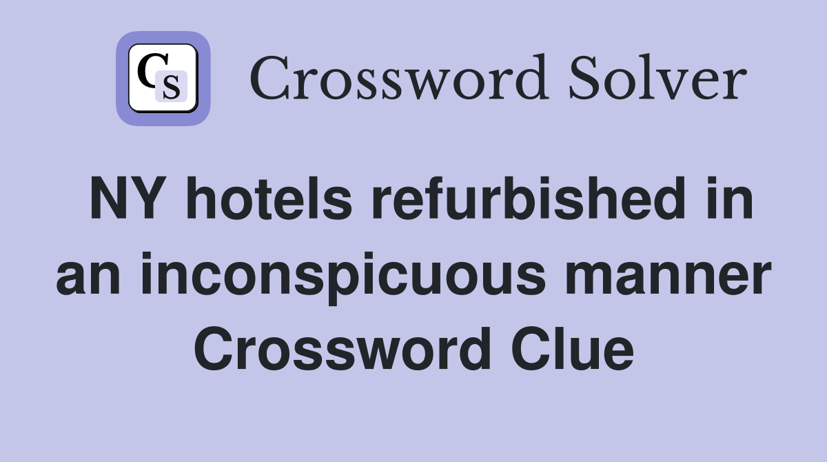 NY hotels refurbished in an inconspicuous manner Crossword Clue