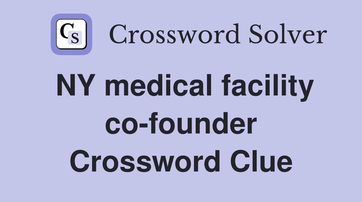 NY medical facility co-founder Crossword Clue