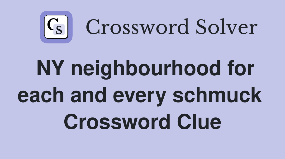 NY neighbourhood for each and every schmuck  Crossword Clue