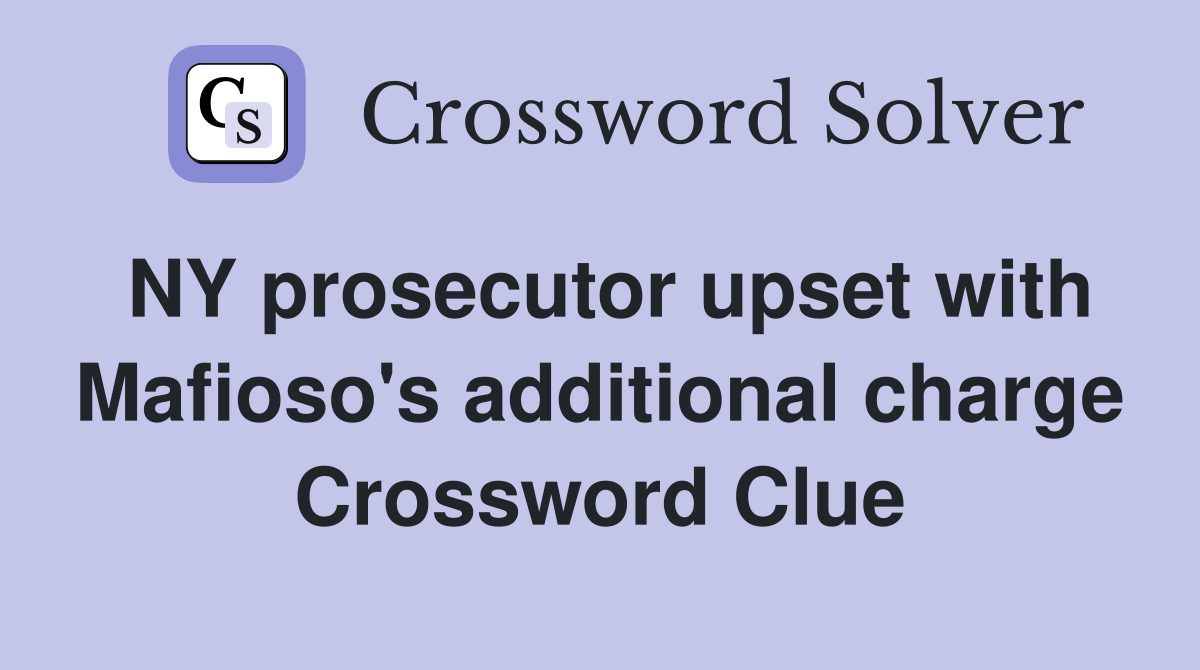 NY prosecutor upset with Mafioso's additional charge Crossword Clue