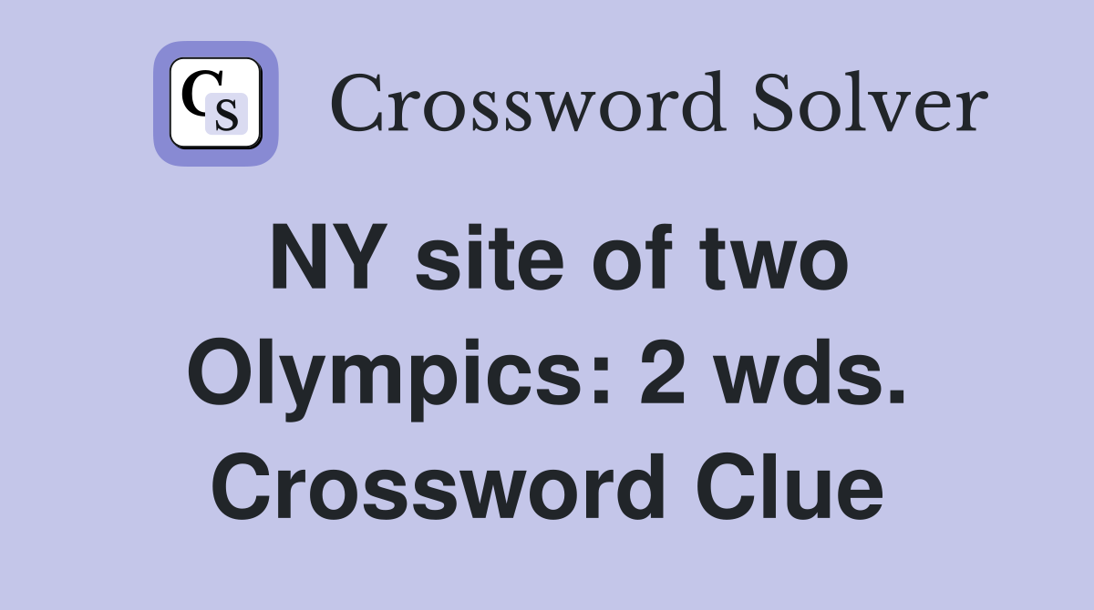 NY site of two Olympics: 2 wds. Crossword Clue