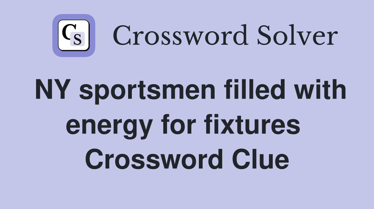 NY sportsmen filled with energy for fixtures  Crossword Clue