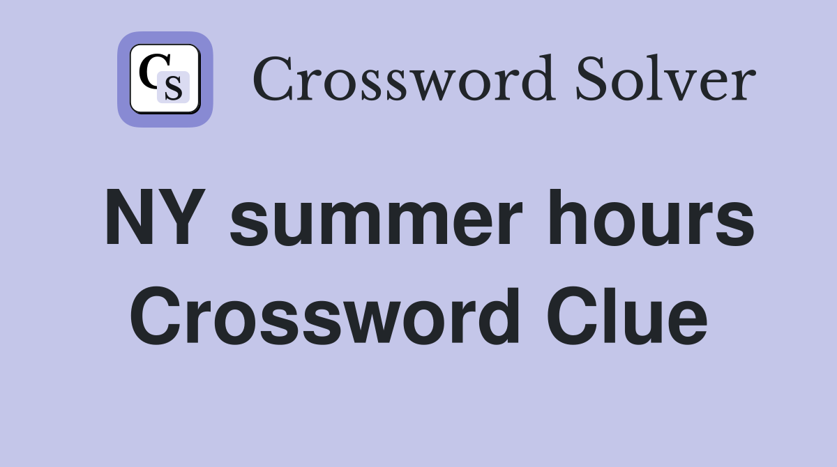 NY summer hours Crossword Clue