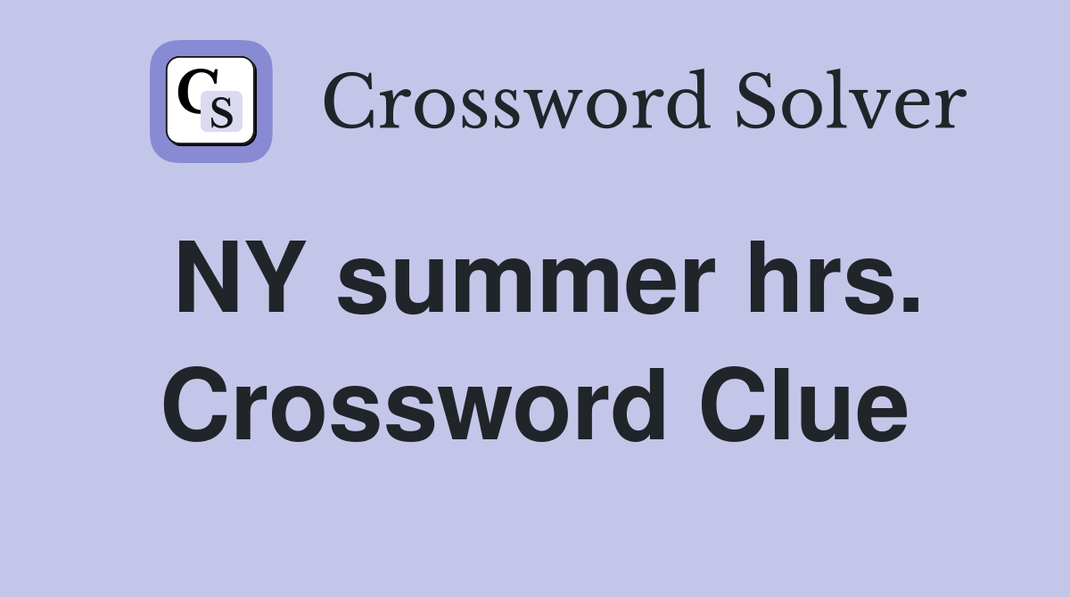 NY summer hrs. Crossword Clue