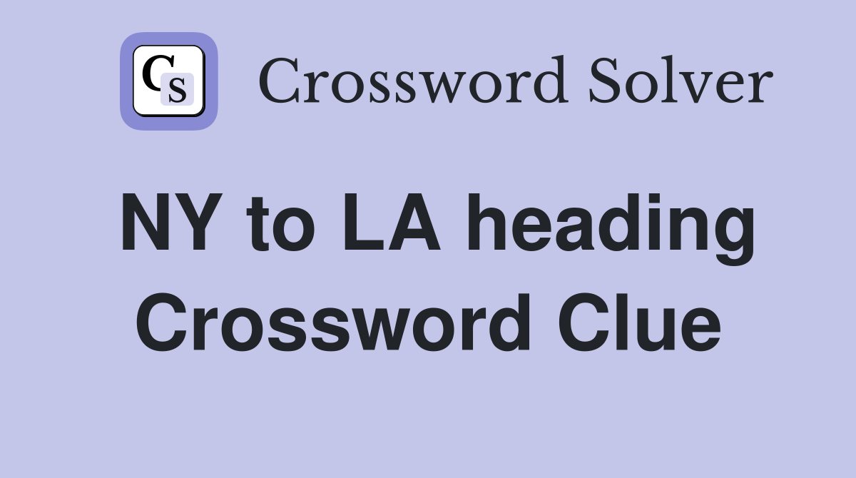 NY to LA heading Crossword Clue