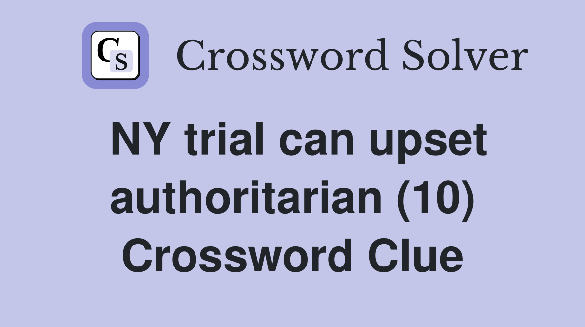 NY trial can upset authoritarian (10) Crossword Clue