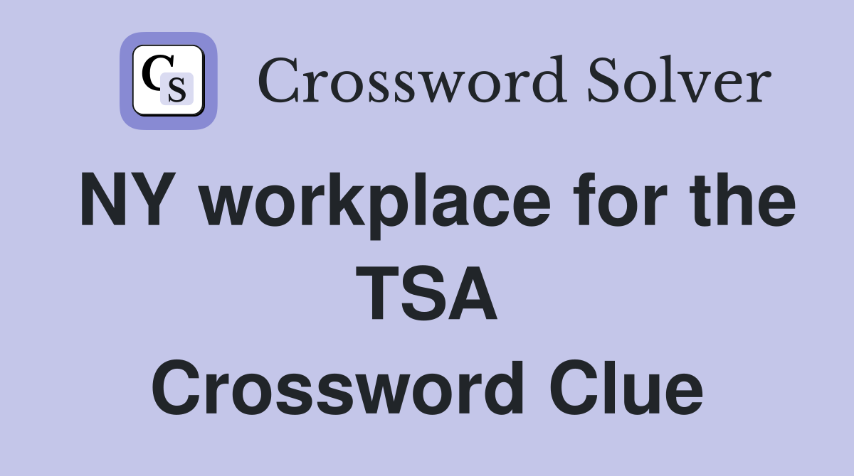 NY workplace for the TSA Crossword Clue
