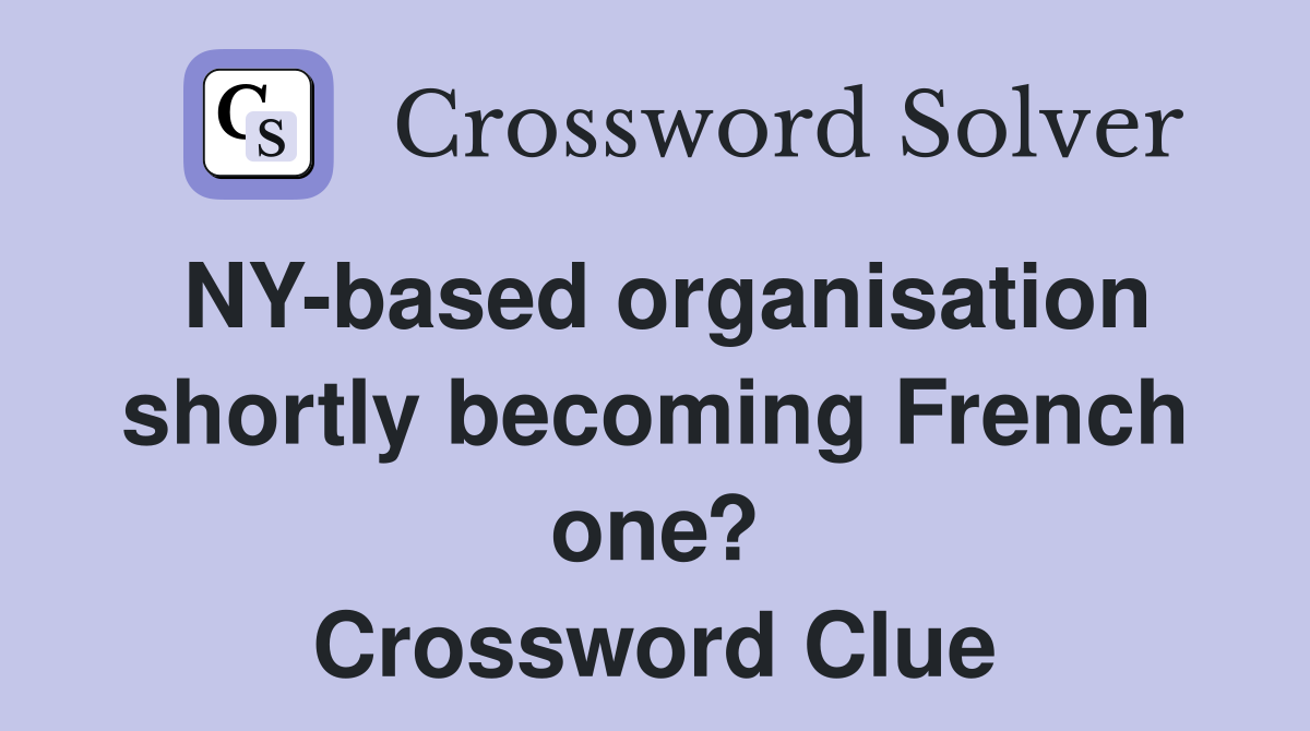 NY-based organisation shortly becoming French one? Crossword Clue