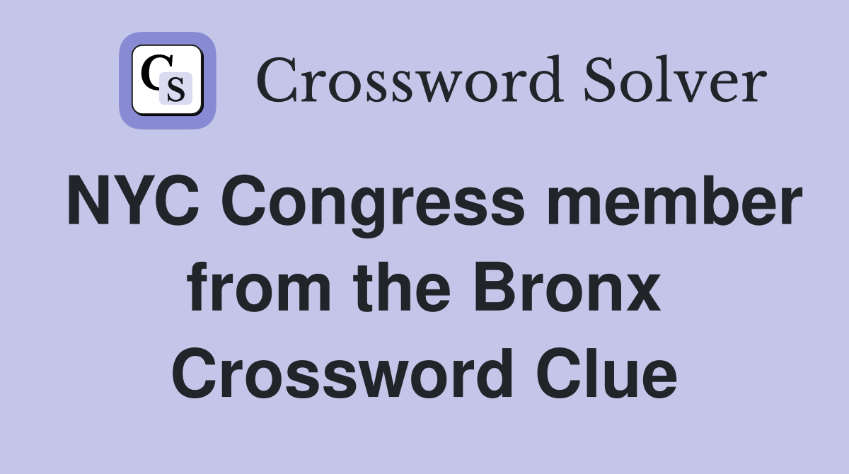 NYC Congress member from the Bronx Crossword Clue