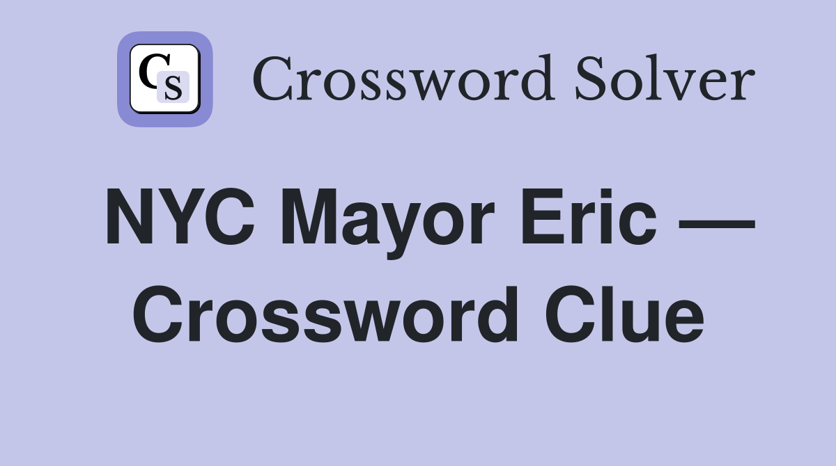 NYC Mayor Eric — Crossword Clue