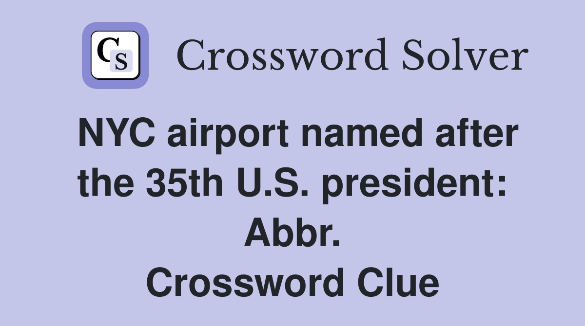 NYC airport named after the 35th U.S. president: Abbr. Crossword Clue