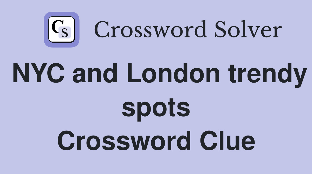 NYC and London trendy spots Crossword Clue
