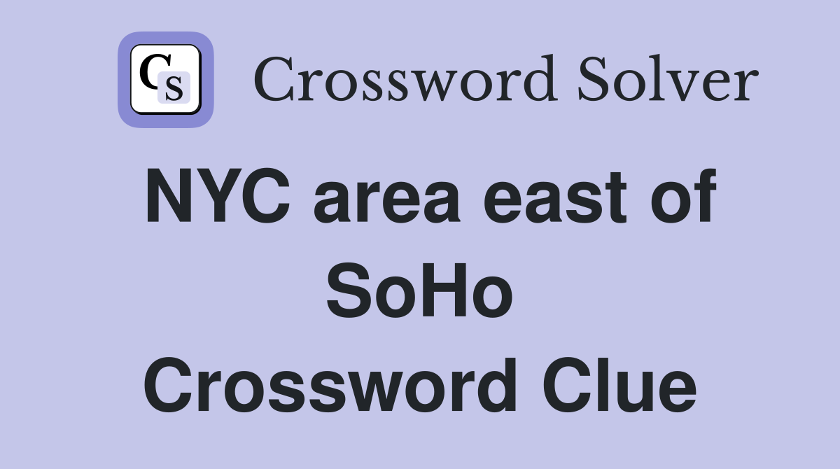 NYC area east of SoHo Crossword Clue