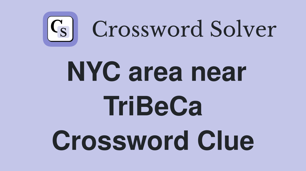 NYC area near TriBeCa Crossword Clue