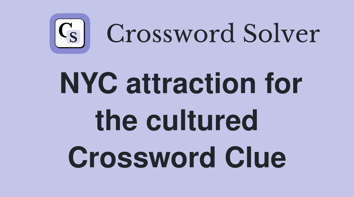 NYC attraction for the cultured Crossword Clue