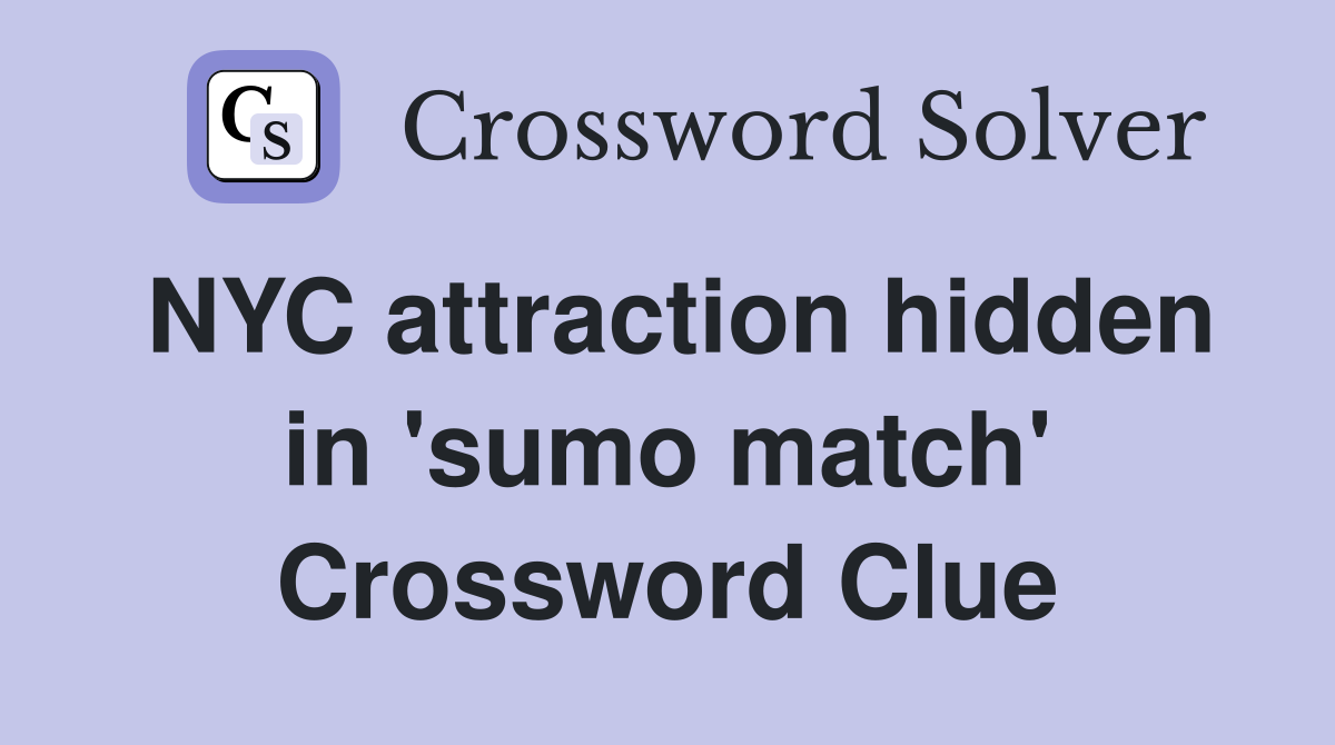 NYC attraction hidden in 'sumo match' Crossword Clue