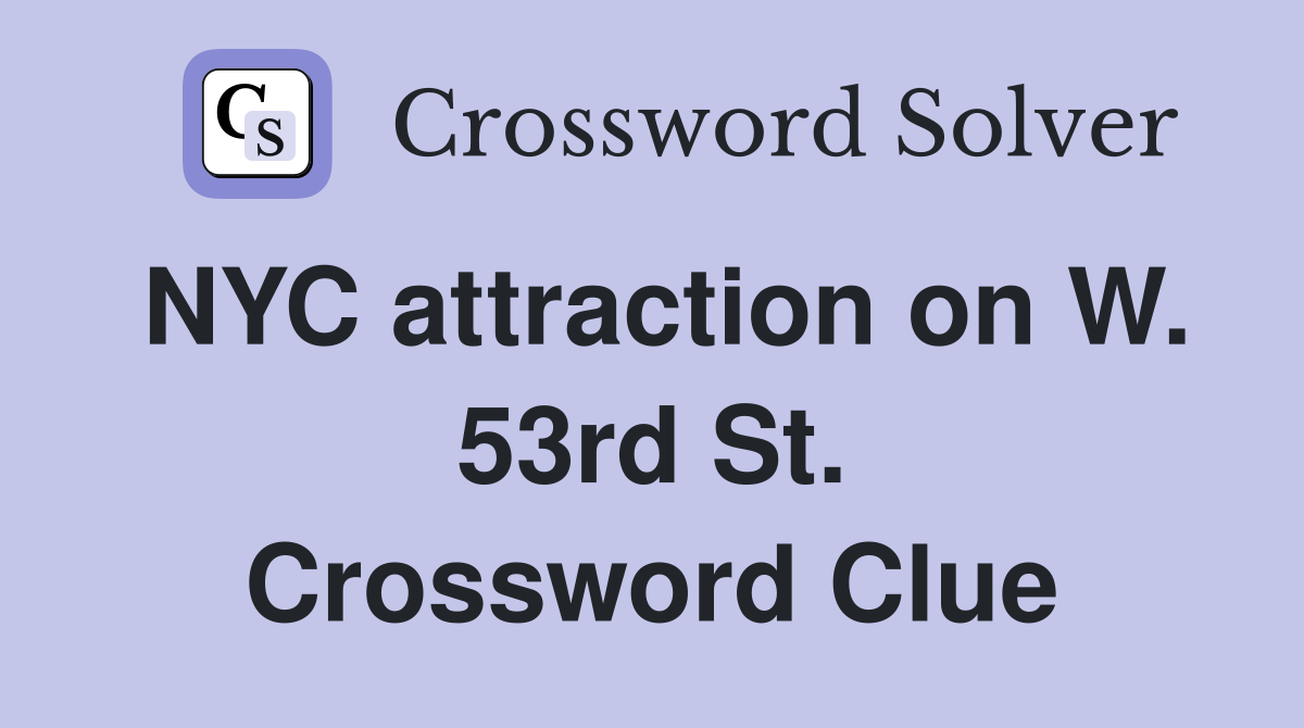 NYC attraction on W. 53rd St. Crossword Clue