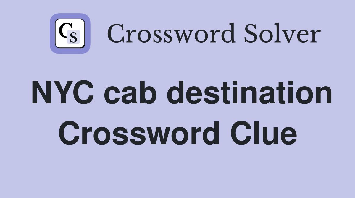 NYC cab destination Crossword Clue