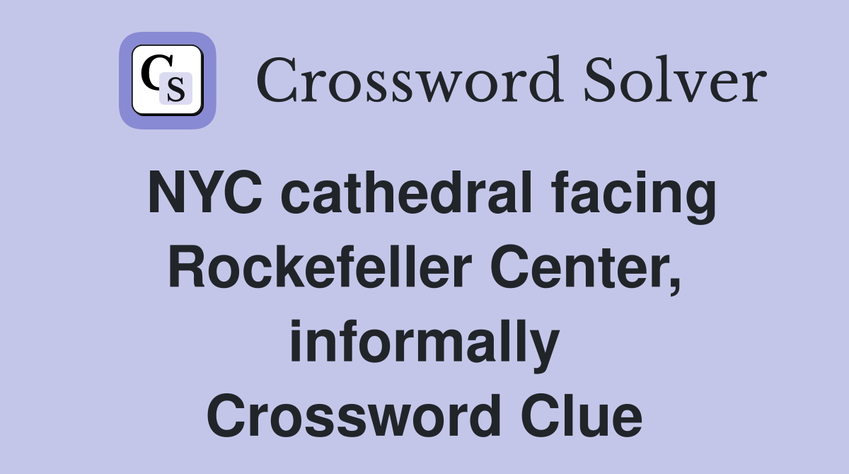 NYC cathedral facing Rockefeller Center, informally Crossword Clue