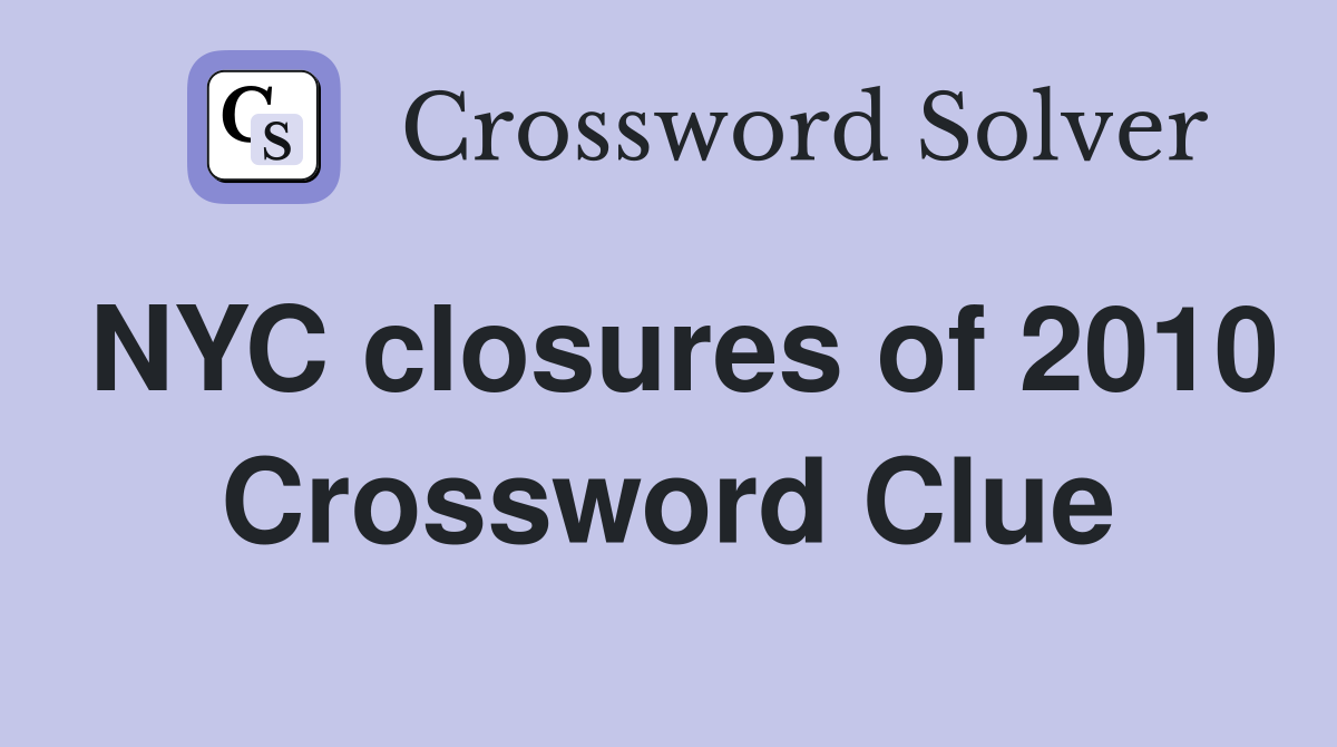 NYC closures of 2010 Crossword Clue