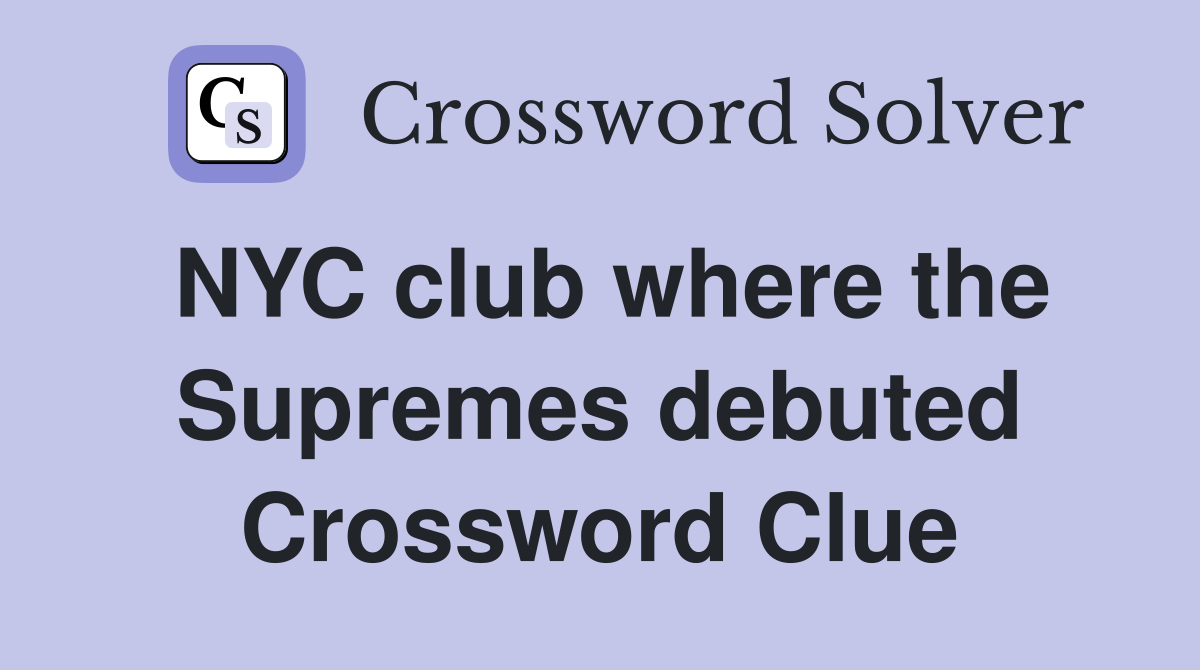 NYC club where the Supremes debuted Crossword Clue