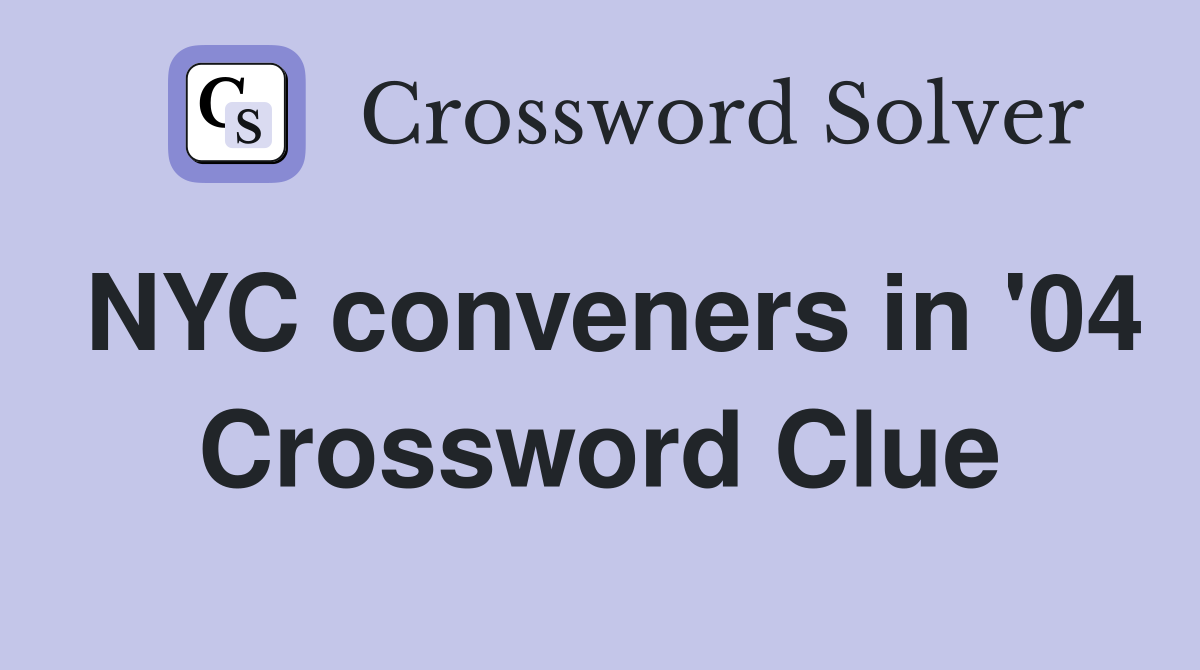 NYC conveners in '04 Crossword Clue