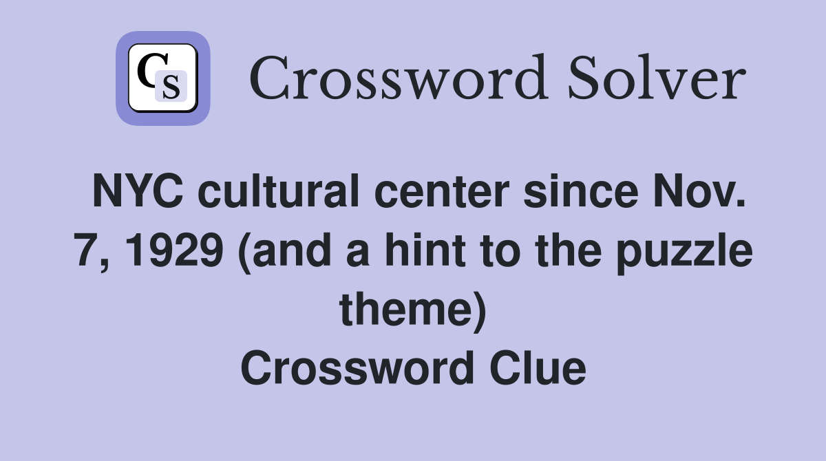 NYC cultural center since Nov. 7, 1929 (and a hint to the puzzle theme) Crossword Clue